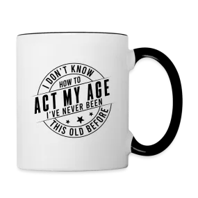 Act My Age, I've Never This Old Before Coffee Mug