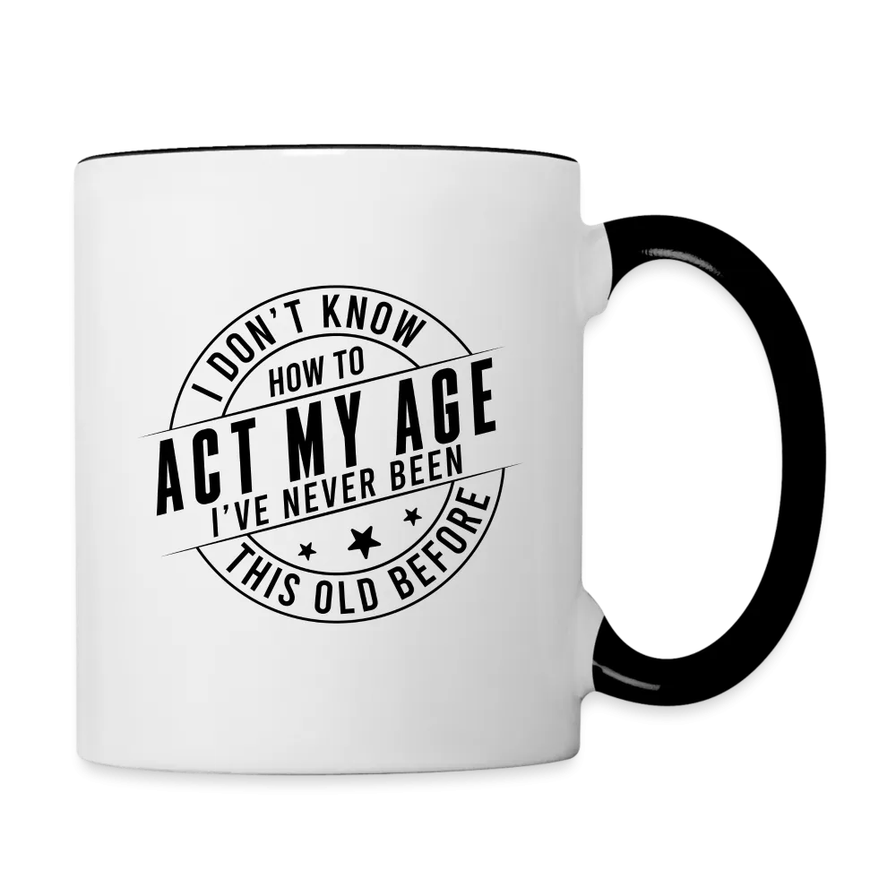 Act My Age, I've Never This Old Before Coffee Mug